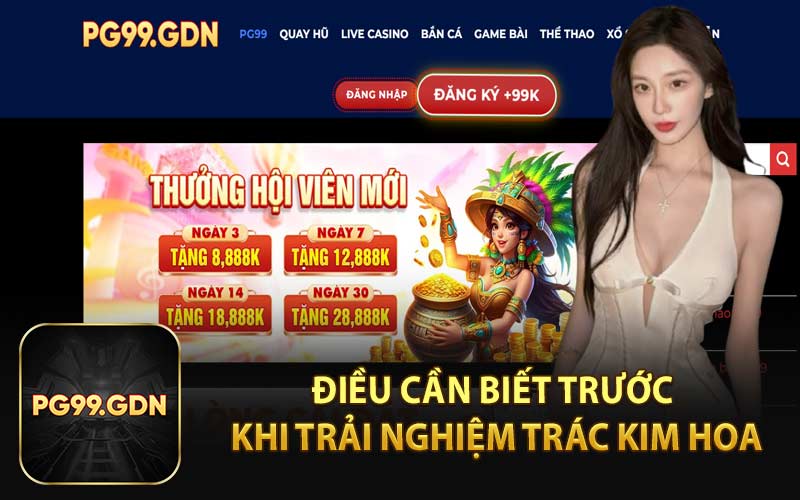 Điều Cần Biết Trước Khi Trải Nghiệm Trác Kim Hoa